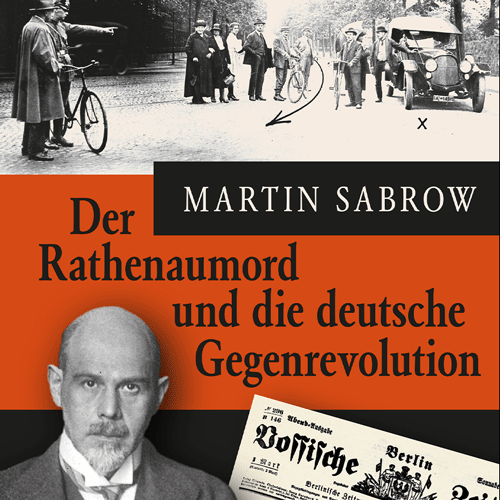 Martin Sabrow: Der Rathenaumord und die deutsche Gegenrevolution